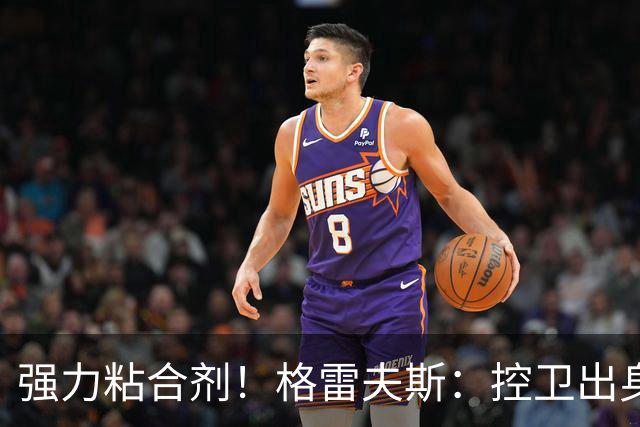强力粘合剂！格雷夫斯：控卫出身空间型4号位 模板迪奥/李凯尔